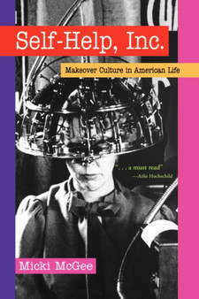 Self Help, Inc. : Makeover Culture in American Life
