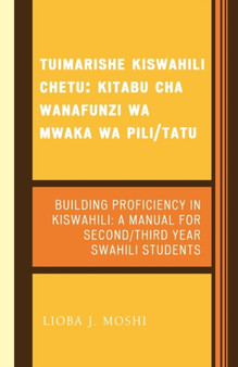 Tuimarishe Kiswahili Chetu / Building Proficiency in Kiswahili : Kitabu cha Wanafunzi wa Mwaka wa Pili/Tutu / A Manual for Second/Third Year Swahili Students