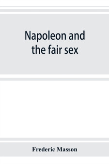 Napoleon and the fair sex by Frederic Masson - Paperback