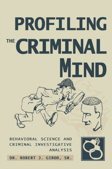 Profiling The Criminal Mind : Behavioral Science and Criminal Investigative Analysis