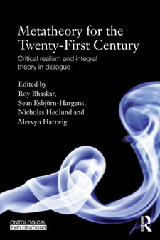 Metatheory for the Twenty-First Century : Critical Realism and Integral Theory in Dialogue