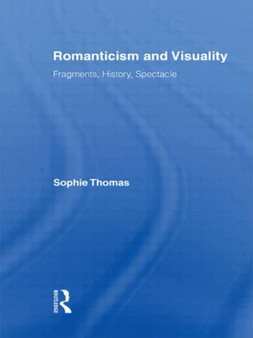 Romanticism and Visuality : Fragments, History, Spectacle