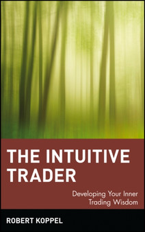 The Intuitive Trader : Developing Your Inner Trading Wisdom