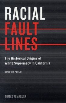 Racial Fault Lines : The Historical Origins of White Supremacy in California