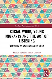Social Work, Young Migrants and the Act of Listening : Becoming an Unaccompanied Child