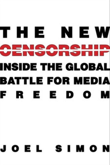 The New Censorship : Inside the Global Battle for Media Freedom