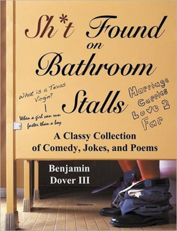 Sh*t Found on Bathroom Stalls - A Classy Collection of Comedy, Jokes, and Poems by Benjamin Dover - Paperback