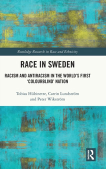 Race in Sweden : Racism and Antiracism in the World???s First ???Colourblind??? Nation