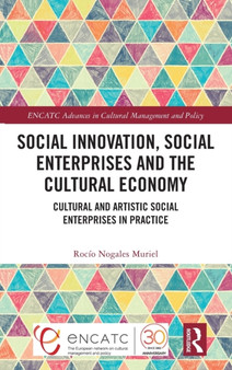 Social Innovation, Social Enterprises and the Cultural Economy : Cultural and Artistic Social Enterprises in Practice