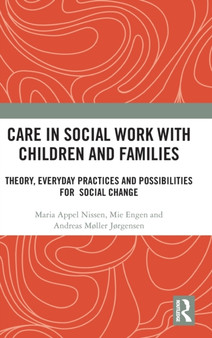 Care in Social Work with Children and Families : Theory, Everyday Practices and Possibilities for Social Change