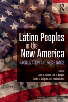 Latino Peoples in the New America : Racialization and Resistance