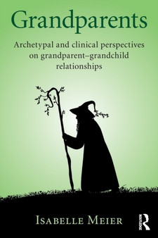 Grandparents : Archetypal and clinical perspectives on grandparent-grandchild relationships Grandparents : Archetypal and clinical perspectives on grandparent-grandchild relationships