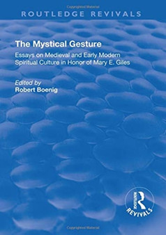 The Mystical Gesture : Essays on Medieval and Early Modern Spiritual Culture in Honor of Mary E.Giles