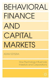 Behavioral Finance and Capital Markets : How Psychology Influences Investors and Corporations