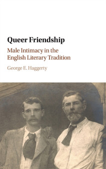 Queer Friendship : Male Intimacy in the English Literary Tradition