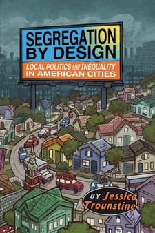 Segregation by Design : Local Politics and Inequality in American Cities
