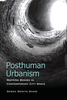 Posthuman Urbanism : Mapping Bodies in Contemporary City Space