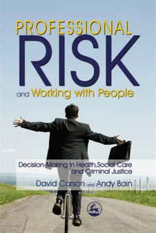 Professional Risk and Working with People : Decision-Making in Health, Social Care and Criminal Justice