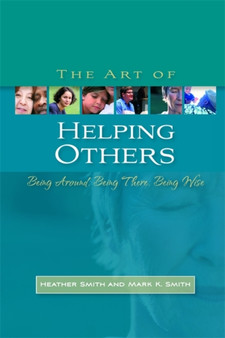 The Art of Helping Others : Being Around, Being There, Being Wise