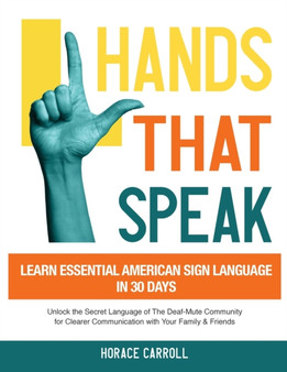 Hands That Speak : The Beauty and Power of American Sign Language Unlocking the Secret Language of the Deaf Community & Celebrating Its Cultural Richness for a Clearer Communication.