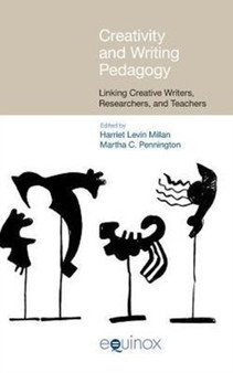 Creativity and Writing Pedagogy : Linking Creative Writers, Researchers and Teachers