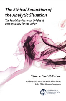 The Ethical Seduction of the Analytic Situation : The Feminine-Maternal Origins of Responsibility for the Other