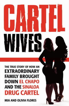 Cartel Wives : How an Extraordinary Family Brought Down El Chapo and the Sinaloa Drug Cartel