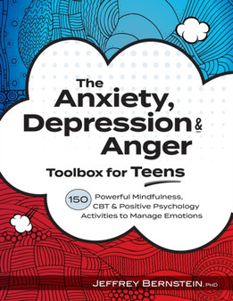 Anxiety, Depression & Anger Toolbox for Teens : 150 Powerful Mindfulness, CBT & Positive Psychology Activities to Manage Emotions