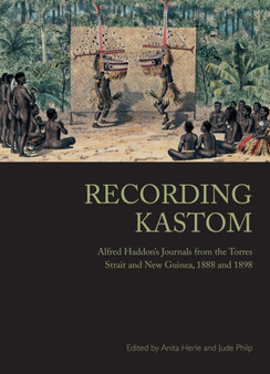 Recording Kastom : Alfred Haddon's Journals from the Torres Strait and New Guinea, 1888 and 1898