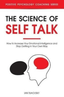 The Science of Self Talk : How to Increase Your Emotional Intelligence and Stop Getting in Your Own Way : 5