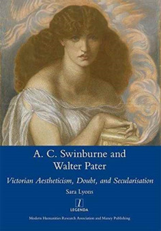 Algernon Swinburne and Walter Pater : Victorian Aestheticism, Doubt and Secularisation