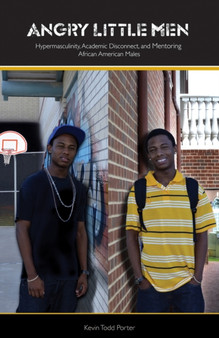 Angry Little Men : Hypermasculinty, Academic Disconnect, and Mentoring African American Males