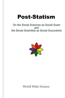 Post-Statism : ON THE SOCIAL SCIENCES AS SOCIAL SCAM AND THE SOCIAL SCIENTISTS AS SOCIAL SCOUNDRELS