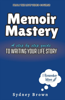 Memoir Mastery : A Step-by-Step Guide to Writing Your Life Story
