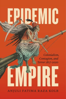 Epidemic Empire : Colonialism, Contagion, and Terror, 1817???2020