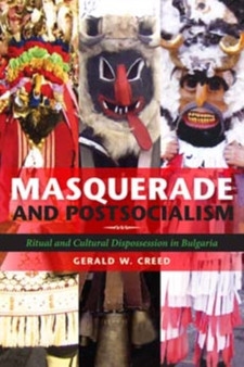 Masquerade and Postsocialism : Ritual and Cultural Dispossession in Bulgaria