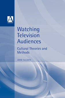 Watching Television Audiences : Cultural Theories & Methods