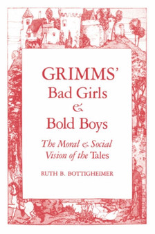 Grimms` Bad Girls and Bold Boys : The Moral and Social Vision of the Tales