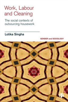 Work, Labour and Cleaning : The Social Contexts of Outsourcing Housework