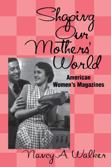 Shaping Our Mothers' World : American Women's Magazines