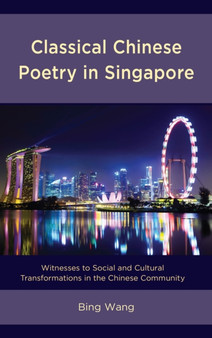 Classical Chinese Poetry in Singapore : Witnesses to Social and Cultural Transformations in the Chinese Community