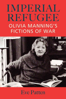 Imperial Refugee : Olivia Manning's Fictions of War