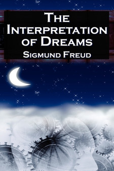 The Interpretation of Dreams : Sigmund Freud's Seminal Study on Psychological Dream Analysis