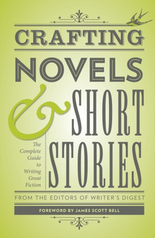 Crafting Novels & Short Stories : Everything You Need to Know to Write Great Fiction