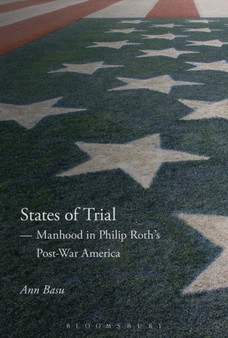 States of Trial : Manhood in Philip Roth???s Post-War America