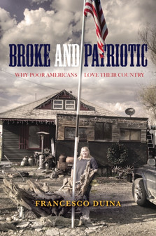 Broke and Patriotic : Why Poor Americans Love Their Country