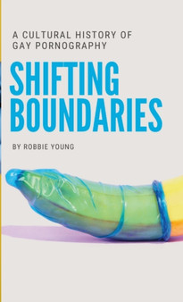 Shifting Boundaries : A Cultural History of Gay pornography