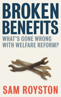 Broken Benefits : What's Gone Wrong with Welfare Reform