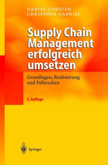 Supply Chain Management erfolgreich umsetzen : Grundlagen, Realisierung und Fallstudien