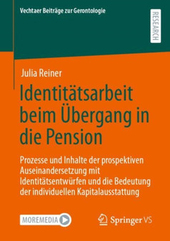 Identitatsarbeit beim UEbergang in die Pension : Prozesse und Inhalte der prospektiven Auseinandersetzung mit Identitatsentwurfen und die Bedeutung der individuellen Kapitalausstattung Identitatsarbeit beim UEbergang in die Pension : Prozesse und Inhalte der prospektiven Auseinandersetzung mit Identitatsentwurfen und die Bedeutung der individuellen Kapitalausstattung